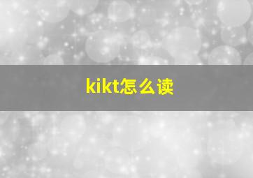 kikt怎么读