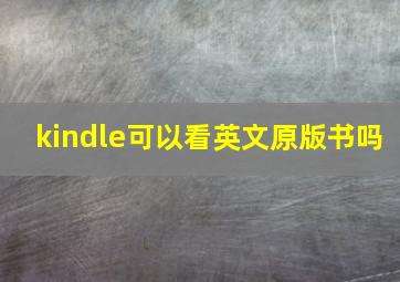 kindle可以看英文原版书吗