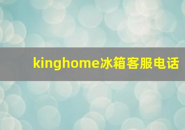 kinghome冰箱客服电话