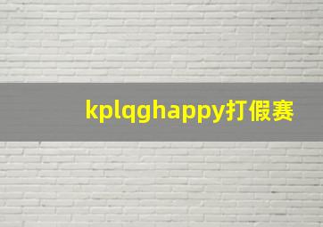 kplqghappy打假赛