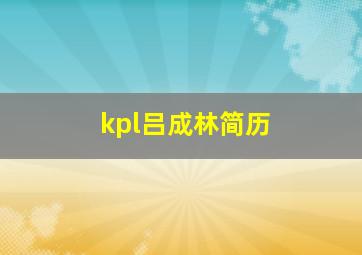 kpl吕成林简历