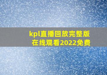 kpl直播回放完整版在线观看2022免费