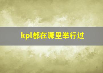 kpl都在哪里举行过