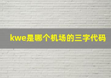 kwe是哪个机场的三字代码