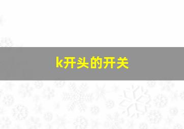 k开头的开关