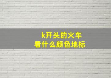 k开头的火车看什么颜色地标