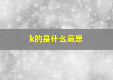 k的是什么意思