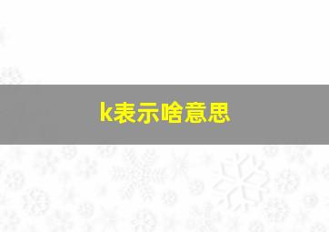 k表示啥意思