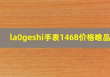 la0geshi手表1468价格啥品牌