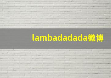 lambadadada微博