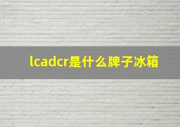 lcadcr是什么牌子冰箱