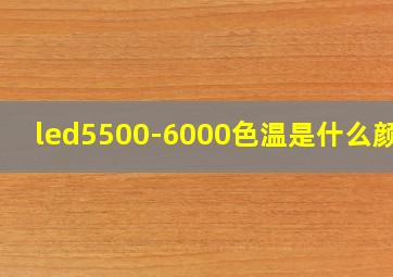 led5500-6000色温是什么颜色