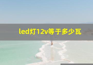 led灯12v等于多少瓦