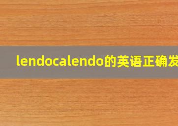 lendocalendo的英语正确发音