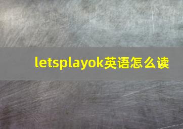 letsplayok英语怎么读