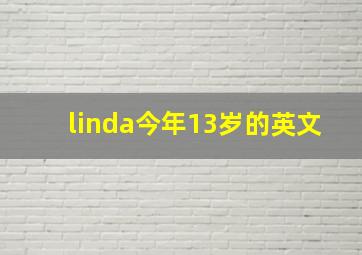 linda今年13岁的英文