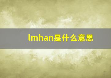 lmhan是什么意思