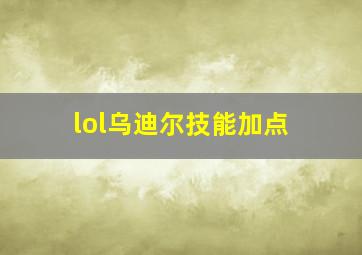 lol乌迪尔技能加点