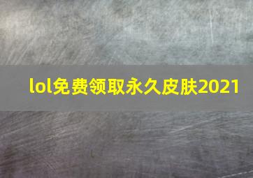 lol免费领取永久皮肤2021