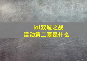 lol双城之战活动第二幕是什么