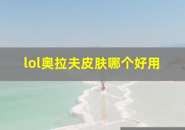 lol奥拉夫皮肤哪个好用