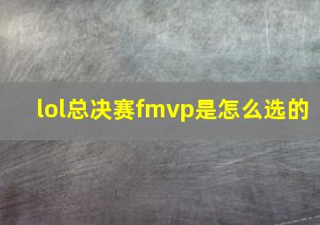 lol总决赛fmvp是怎么选的