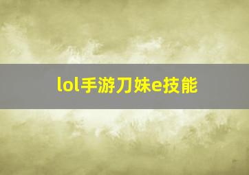 lol手游刀妹e技能