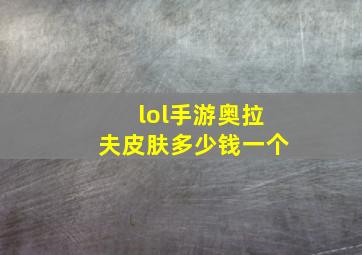 lol手游奥拉夫皮肤多少钱一个