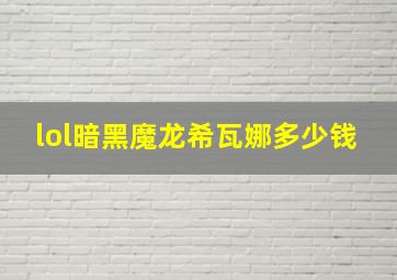 lol暗黑魔龙希瓦娜多少钱