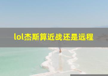 lol杰斯算近战还是远程