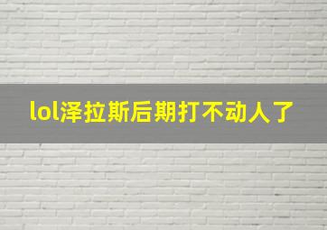 lol泽拉斯后期打不动人了