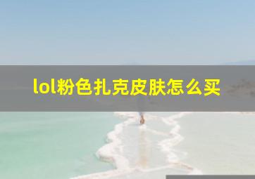 lol粉色扎克皮肤怎么买