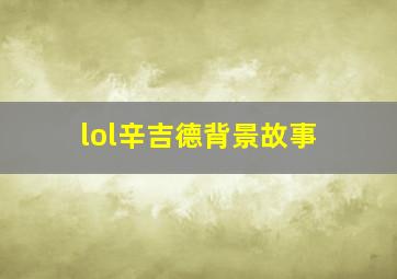 lol辛吉德背景故事