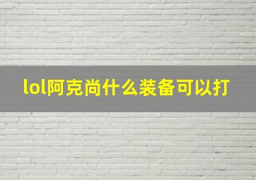 lol阿克尚什么装备可以打