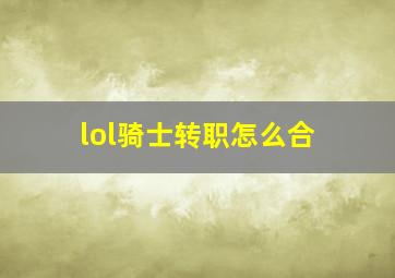 lol骑士转职怎么合