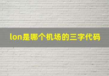 lon是哪个机场的三字代码