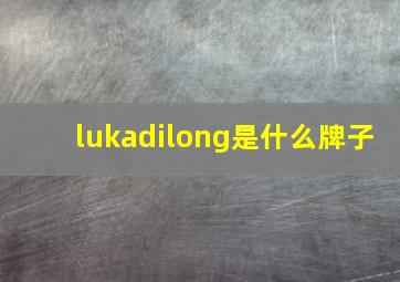 lukadilong是什么牌子