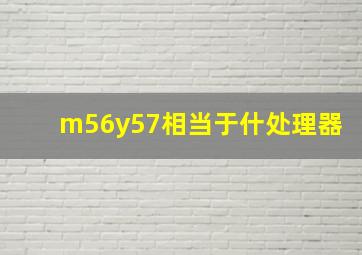 m56y57相当于什处理器