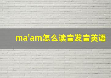 ma'am怎么读音发音英语