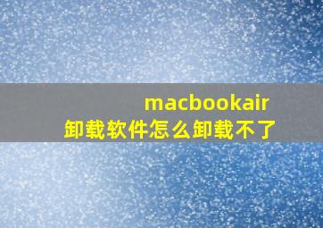 macbookair卸载软件怎么卸载不了