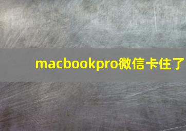 macbookpro微信卡住了