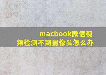 macbook微信视频检测不到摄像头怎么办