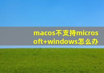 macos不支持microsoft+windows怎么办