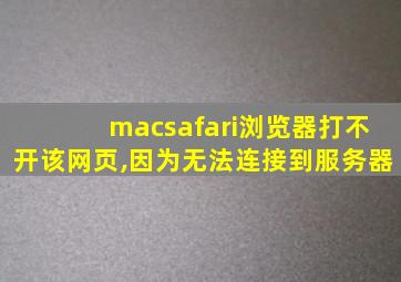 macsafari浏览器打不开该网页,因为无法连接到服务器