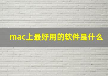 mac上最好用的软件是什么