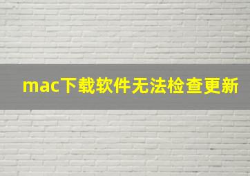 mac下载软件无法检查更新