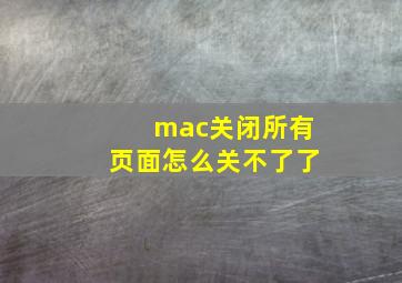 mac关闭所有页面怎么关不了了