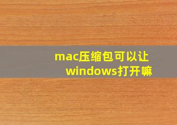 mac压缩包可以让windows打开嘛