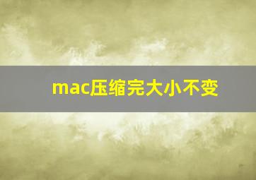 mac压缩完大小不变