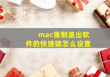 mac强制退出软件的快捷键怎么设置